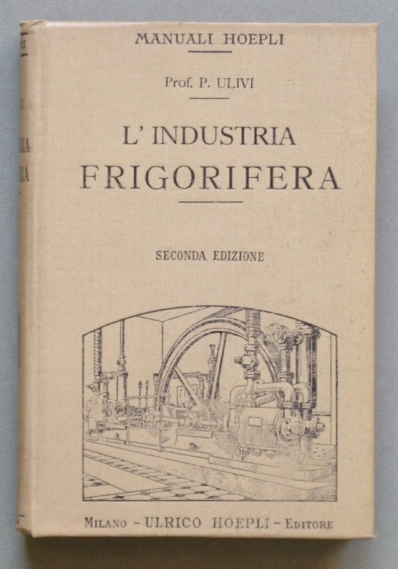 M.Hoepli. ULIVI PASQUALE. "L'INDUSTRIA FRIGORIFERA".  Anno 1912, 2° edizione...
