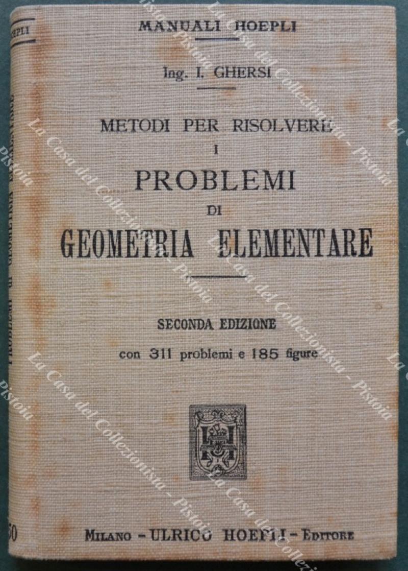 (Manuali Hoepli) Ghersi Italo.  METODI PER RISOLVERE I PROBLEMI DI GEOMETRIA ELEMENTARE. Seconda edizione con 311 problemi e 185 figure.