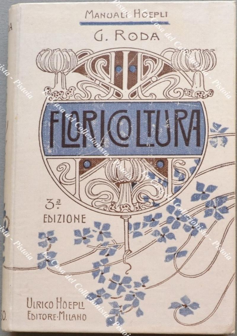 Manuali Hoepli. RODA GIUSEPPE. MANUALE DI FLORICOLTURA... Milano, Hoepli, 1903