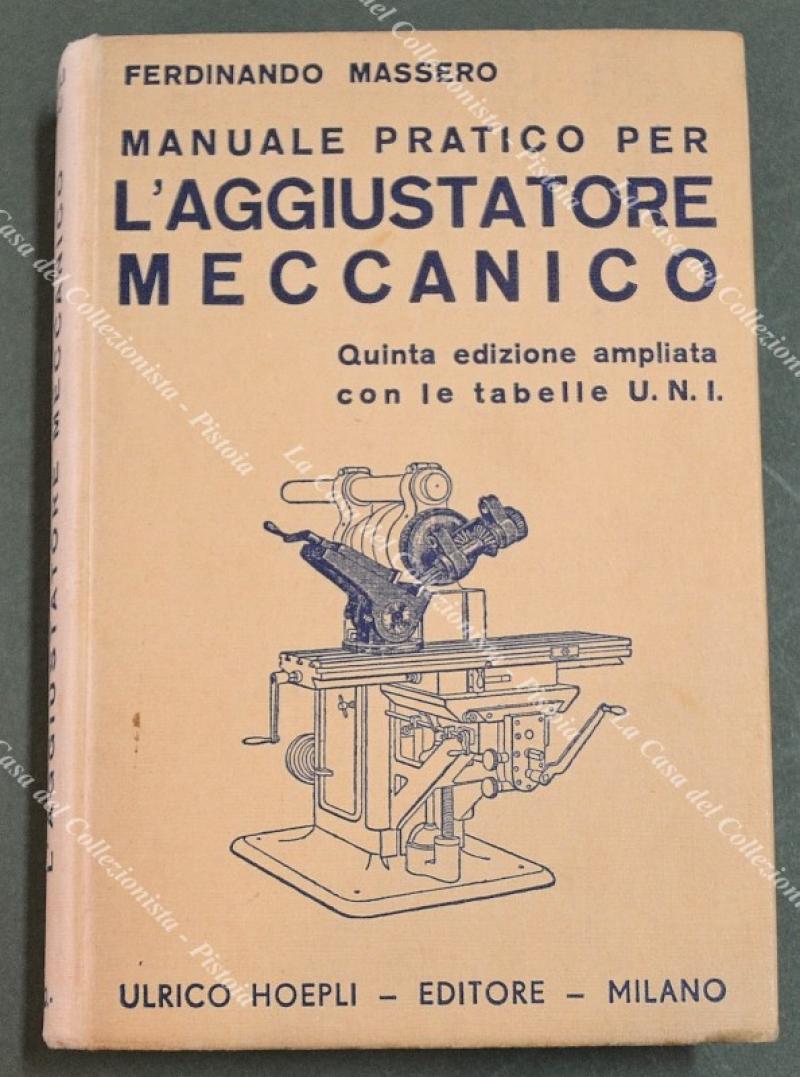 (Manuali Hoepli) MASSERO Ferdinando. MANUALE PRATICO PER L'AGGIUSTATORE MECCANICO. Milano, Hoepli, 1940.
