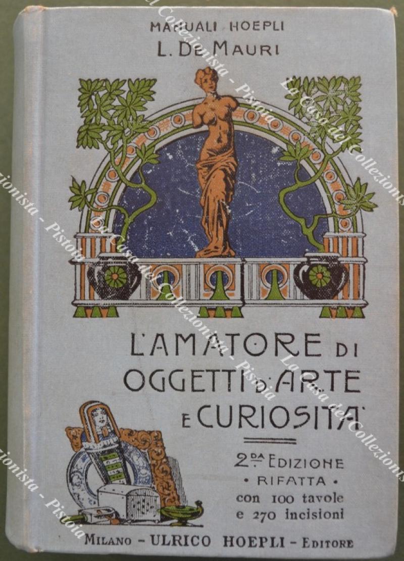 (Manuali Hoepli) L'AMATORE DI OGGETTI D'ARTE E DI CURIOSITA'. Seconda edizione aumentata e corretta. Pittura, Incisione, Scultura in avorio, Mobili, Vetri, Smalti, Ventagli, Tabacchiere, Orologi, Vasellame di Stagno, Armi e armature.