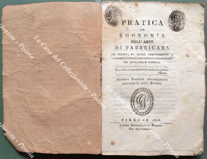 (Materiali da costruzione – ediz. 800) PRATICA ED ECONOMIA DELL’ARTE DI FABBRICARE COL PREZZO, AL QUALE COMUNEMENTE SI VENDONO I GENERI CHE POSSONO ABBISOGNARE PER QUALUNQUE FABBRICA. Seconda Edizione notabilmente accresciuta dall’Autore. Firenze, Giovacchino Pagani, 1806.