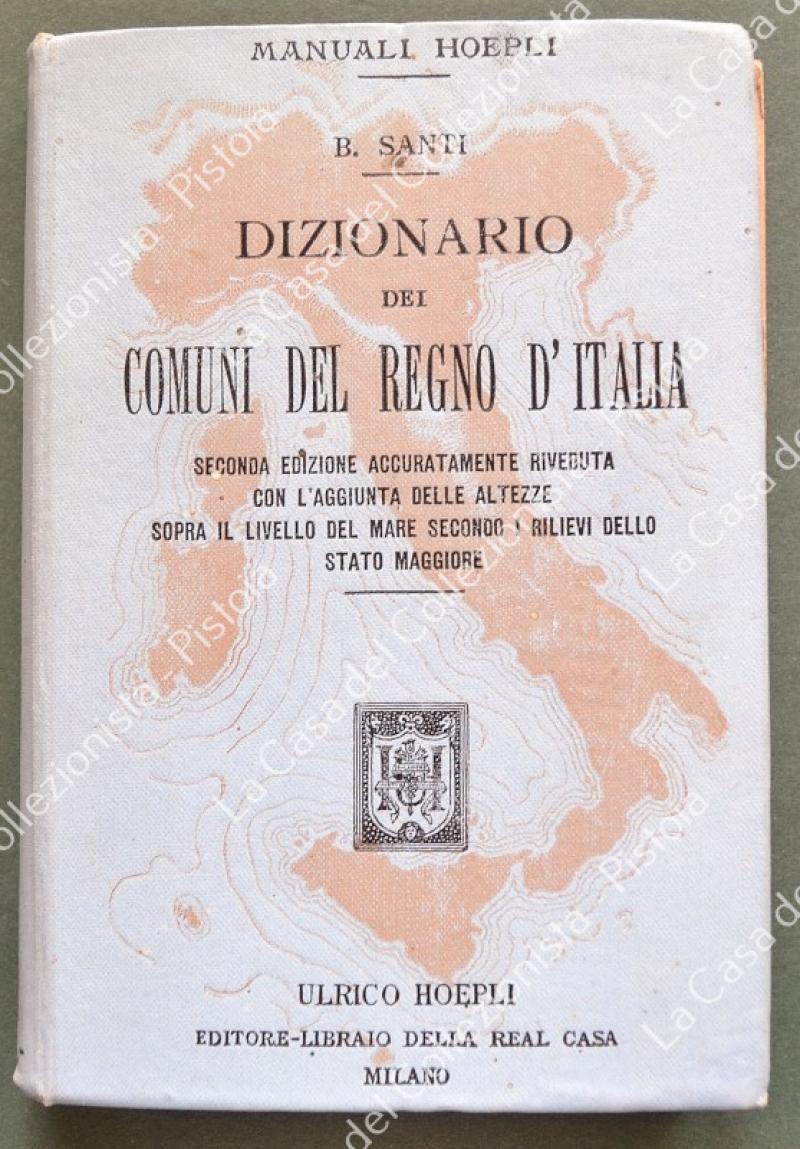 Manuale Hoepli. SANTI B.. DIZIONARIO DEI COMUNI DEL REGNO D'ITALIA.... Milano, Hoepli, 1906.